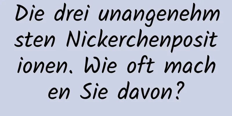 Die drei unangenehmsten Nickerchenpositionen. Wie oft machen Sie davon?