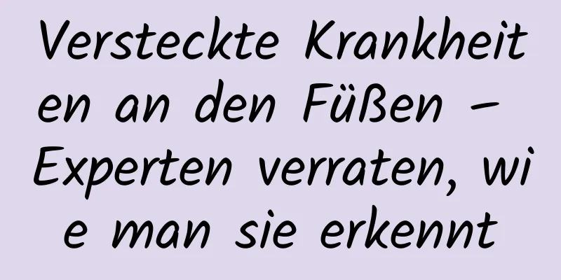 Versteckte Krankheiten an den Füßen – Experten verraten, wie man sie erkennt