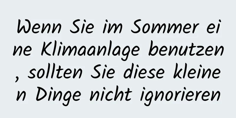 Wenn Sie im Sommer eine Klimaanlage benutzen, sollten Sie diese kleinen Dinge nicht ignorieren