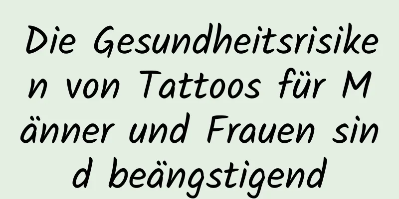 Die Gesundheitsrisiken von Tattoos für Männer und Frauen sind beängstigend