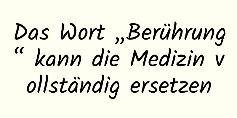 Das Wort „Berührung“ kann die Medizin vollständig ersetzen