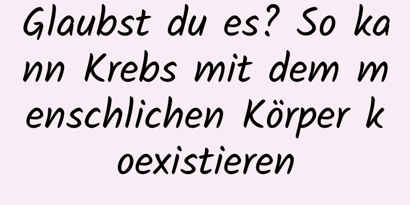 Glaubst du es? So kann Krebs mit dem menschlichen Körper koexistieren