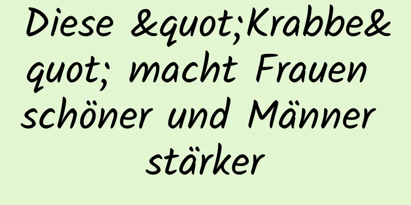 Diese "Krabbe" macht Frauen schöner und Männer stärker