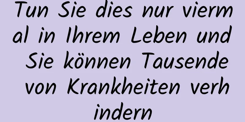 Tun Sie dies nur viermal in Ihrem Leben und Sie können Tausende von Krankheiten verhindern