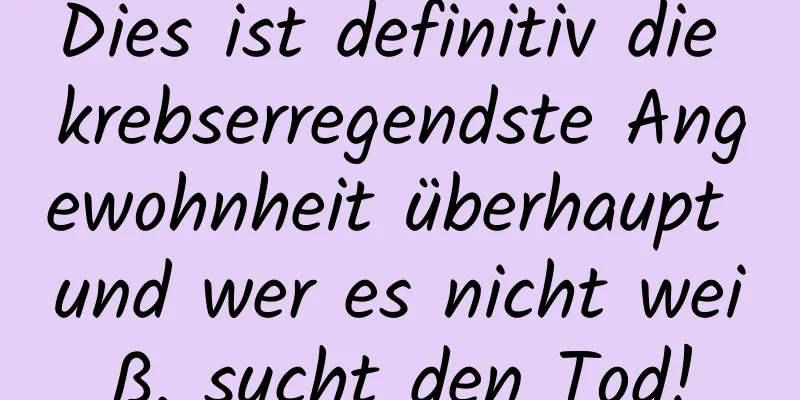 Dies ist definitiv die krebserregendste Angewohnheit überhaupt und wer es nicht weiß, sucht den Tod!