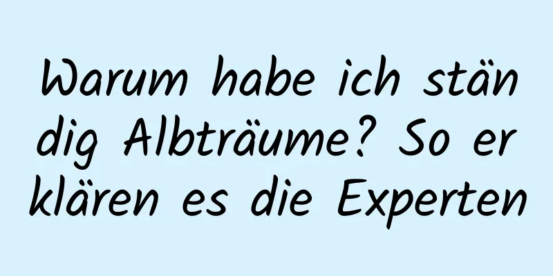 Warum habe ich ständig Albträume? So erklären es die Experten