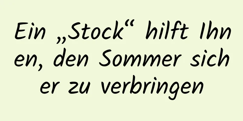 Ein „Stock“ hilft Ihnen, den Sommer sicher zu verbringen