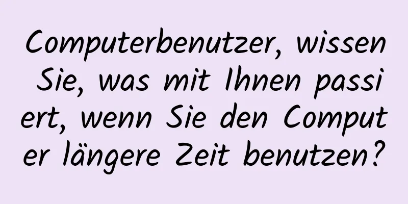 Computerbenutzer, wissen Sie, was mit Ihnen passiert, wenn Sie den Computer längere Zeit benutzen?