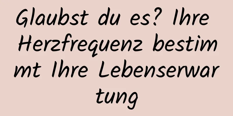 Glaubst du es? Ihre Herzfrequenz bestimmt Ihre Lebenserwartung