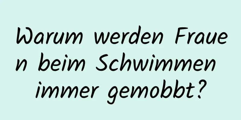 Warum werden Frauen beim Schwimmen immer gemobbt?