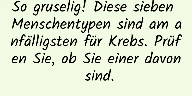 So gruselig! Diese sieben Menschentypen sind am anfälligsten für Krebs. Prüfen Sie, ob Sie einer davon sind.