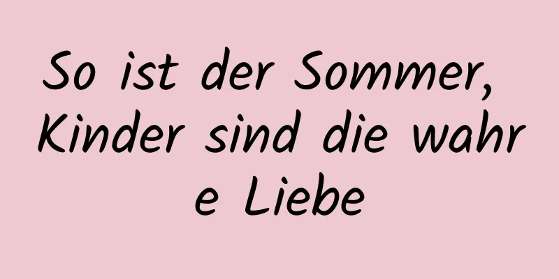 So ist der Sommer, Kinder sind die wahre Liebe