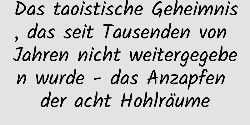 Das taoistische Geheimnis, das seit Tausenden von Jahren nicht weitergegeben wurde - das Anzapfen der acht Hohlräume