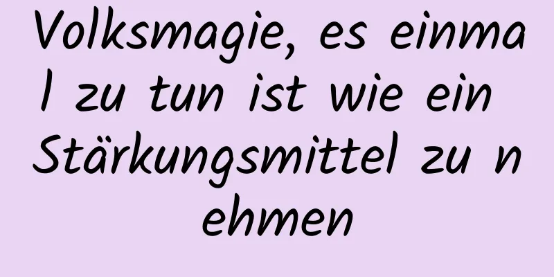 Volksmagie, es einmal zu tun ist wie ein Stärkungsmittel zu nehmen