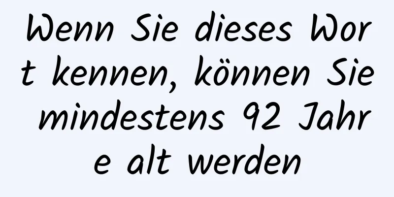 Wenn Sie dieses Wort kennen, können Sie mindestens 92 Jahre alt werden