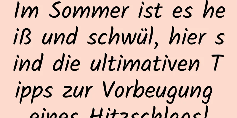 Im Sommer ist es heiß und schwül, hier sind die ultimativen Tipps zur Vorbeugung eines Hitzschlags!