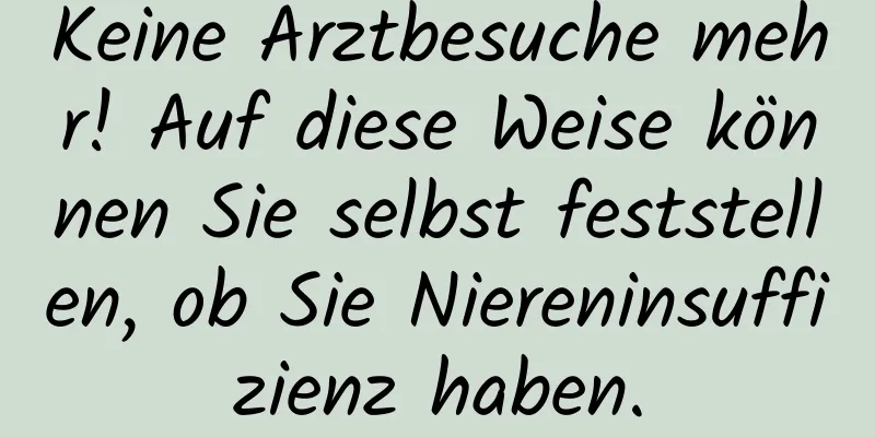 Keine Arztbesuche mehr! Auf diese Weise können Sie selbst feststellen, ob Sie Niereninsuffizienz haben.