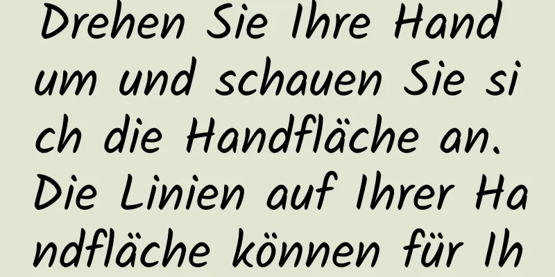 Drehen Sie Ihre Hand um und schauen Sie sich die Handfläche an. Die Linien auf Ihrer Handfläche können für Ihre Gesundheit sorgen.