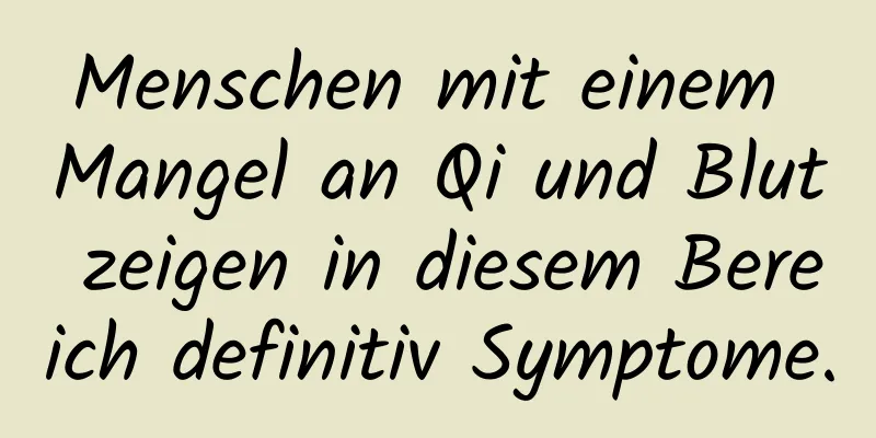 Menschen mit einem Mangel an Qi und Blut zeigen in diesem Bereich definitiv Symptome.