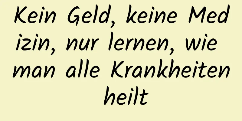 Kein Geld, keine Medizin, nur lernen, wie man alle Krankheiten heilt