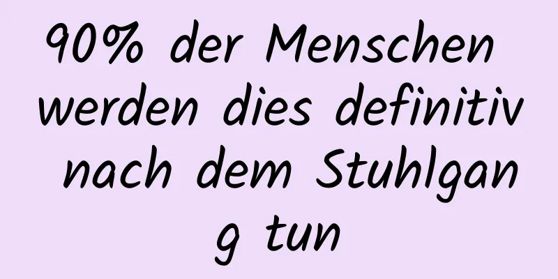 90% der Menschen werden dies definitiv nach dem Stuhlgang tun