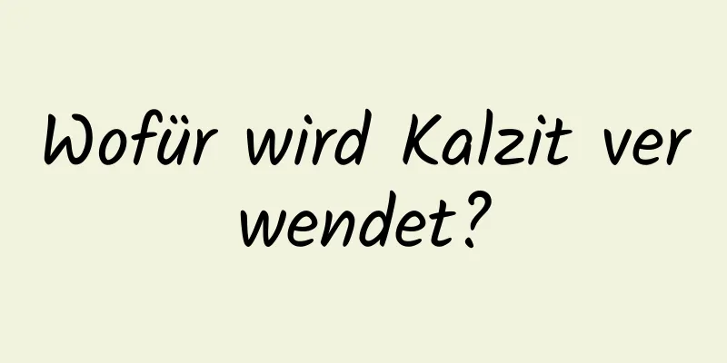 Wofür wird Kalzit verwendet?