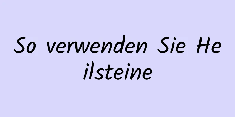 So verwenden Sie Heilsteine