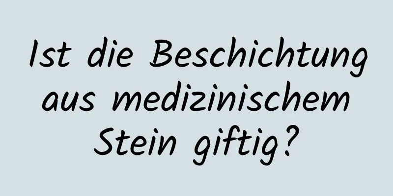 Ist die Beschichtung aus medizinischem Stein giftig?