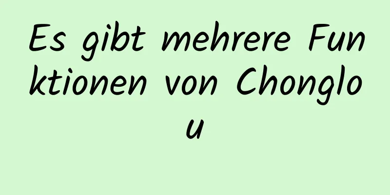 Es gibt mehrere Funktionen von Chonglou