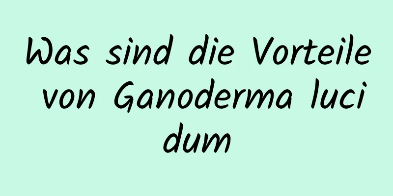 Was sind die Vorteile von Ganoderma lucidum