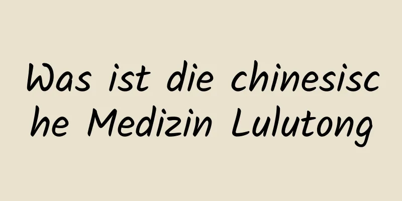 Was ist die chinesische Medizin Lulutong