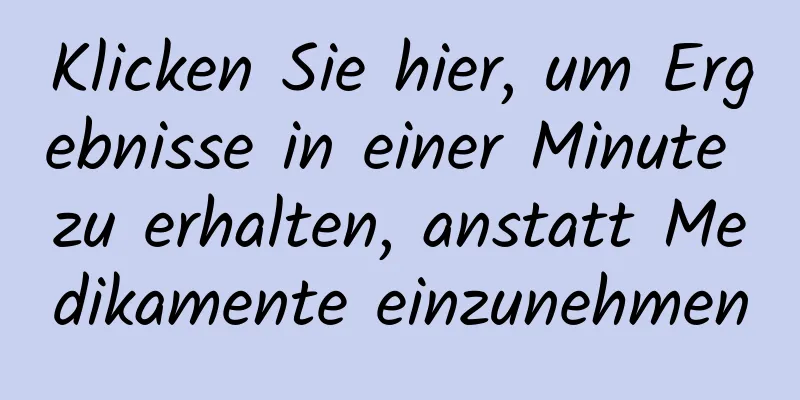 Klicken Sie hier, um Ergebnisse in einer Minute zu erhalten, anstatt Medikamente einzunehmen