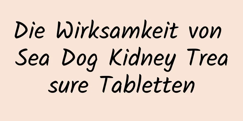 Die Wirksamkeit von Sea Dog Kidney Treasure Tabletten