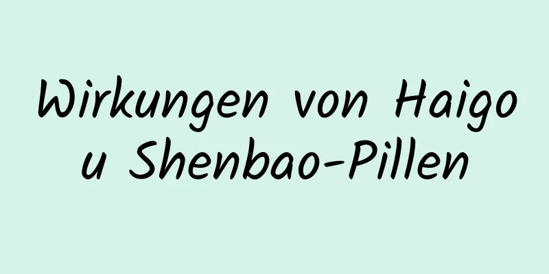 Wirkungen von Haigou Shenbao-Pillen