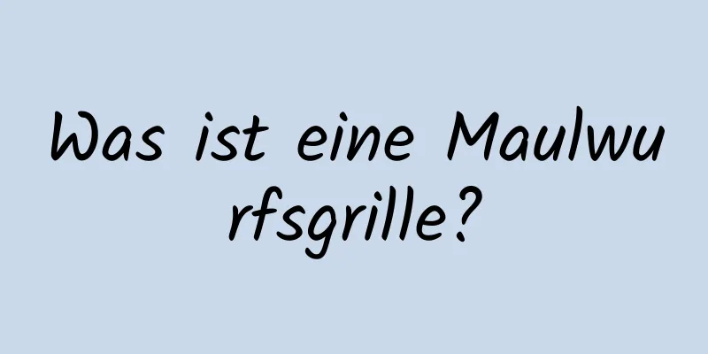 Was ist eine Maulwurfsgrille?