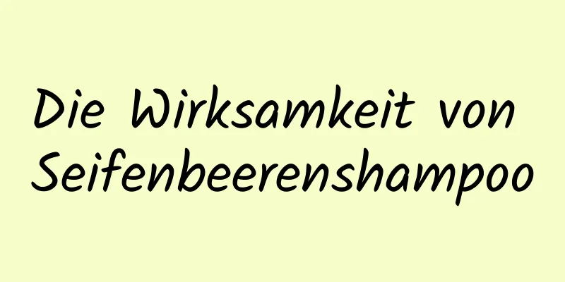 Die Wirksamkeit von Seifenbeerenshampoo