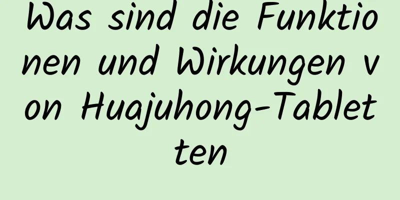 Was sind die Funktionen und Wirkungen von Huajuhong-Tabletten