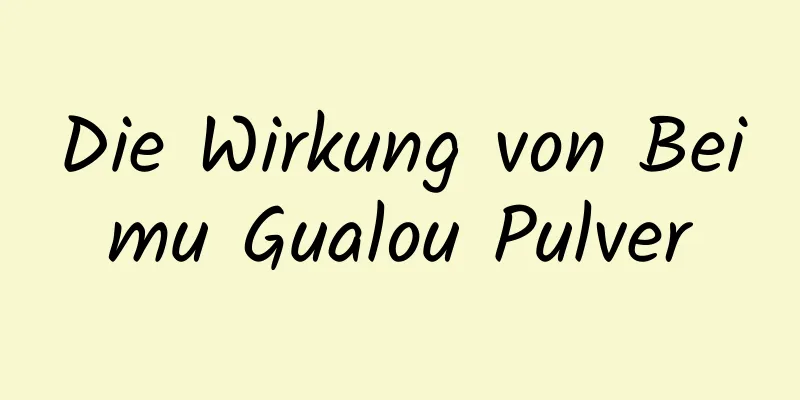 Die Wirkung von Beimu Gualou Pulver