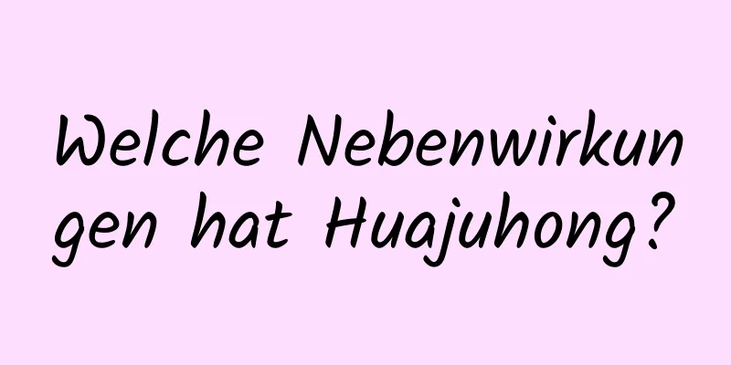 Welche Nebenwirkungen hat Huajuhong?