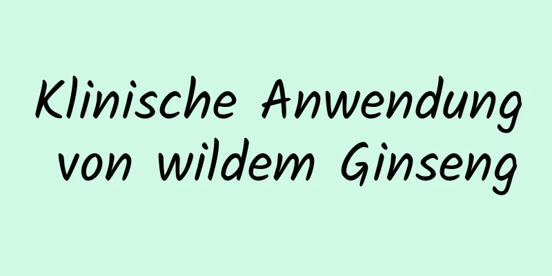 Klinische Anwendung von wildem Ginseng