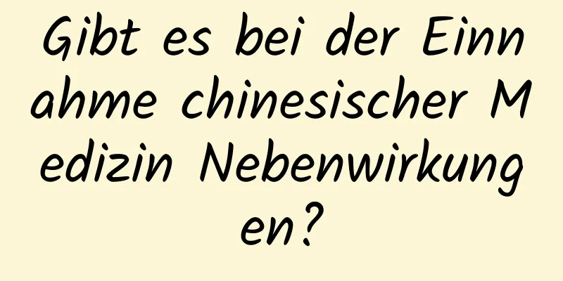 Gibt es bei der Einnahme chinesischer Medizin Nebenwirkungen?