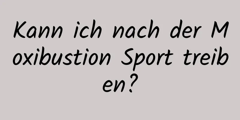 Kann ich nach der Moxibustion Sport treiben?