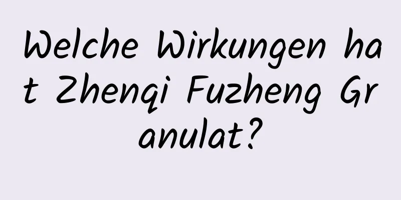 Welche Wirkungen hat Zhenqi Fuzheng Granulat?