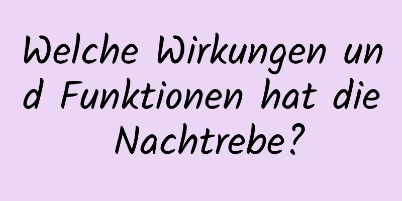 Welche Wirkungen und Funktionen hat die Nachtrebe?