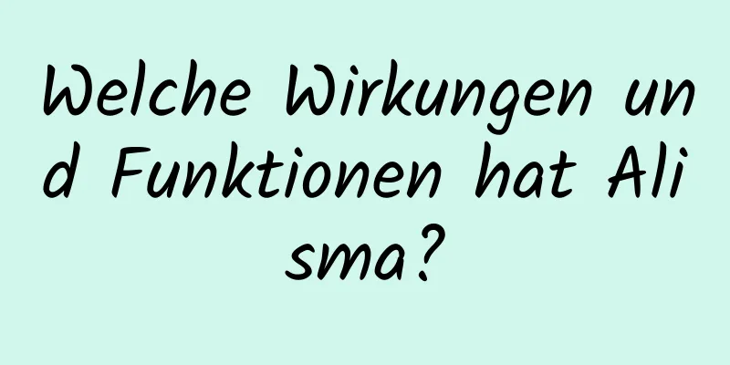 Welche Wirkungen und Funktionen hat Alisma?