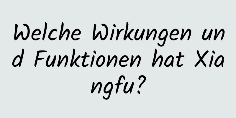 Welche Wirkungen und Funktionen hat Xiangfu?