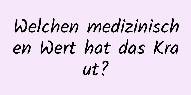 Welchen medizinischen Wert hat das Kraut?