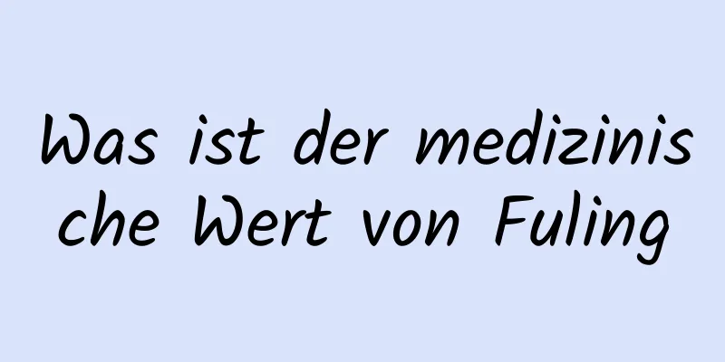 Was ist der medizinische Wert von Fuling