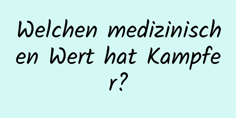 Welchen medizinischen Wert hat Kampfer?