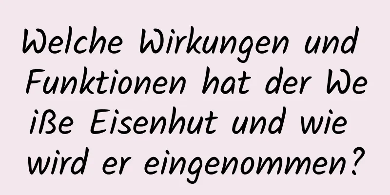 Welche Wirkungen und Funktionen hat der Weiße Eisenhut und wie wird er eingenommen?